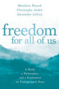 Title: Freedom for All of Us: A Monk, a Philosopher, and a Psychiatrist on Finding Inner Peace, Author: Matthieu Ricard