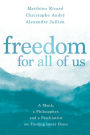 Freedom for All of Us: A Monk, a Philosopher, and a Psychiatrist on Finding Inner Peace