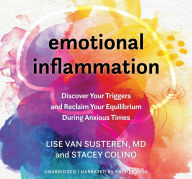 Title: Emotional Inflammation: Discover Your Triggers and Reclaim Your Equilibrium During Anxious Times, Author: Lise Van Susteren MD