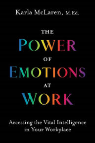 Title: The Power of Emotions at Work: Accessing the Vital Intelligence in Your Workplace, Author: Karla McLaren