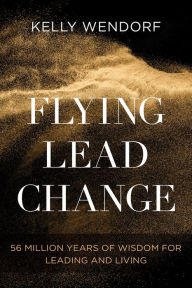 Books to download to ipod free Flying Lead Change: 56 Million Years of Wisdom for Leading and Living  (English literature)