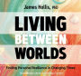 Living Between Worlds: Finding Personal Resilience in Changing Times