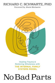 Free itune audio books download No Bad Parts: Healing Trauma and Restoring Wholeness with the Internal Family Systems Model CHM ePub 9781683646686 (English literature) by Richard Schwartz Ph.D., Alanis Morissette