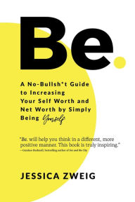 Free books download for tablets Be: A No-Bullsh*t Guide to Increasing Your Self Worth and Net Worth by Simply Being Yourself by Jessica Zweig DJVU FB2