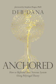 Title: Anchored: How to Befriend Your Nervous System Using Polyvagal Theory, Author: Deborah Dana