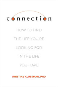Free books download for kindle fire Connection: How to Find the Life You're Looking for in the Life You Have