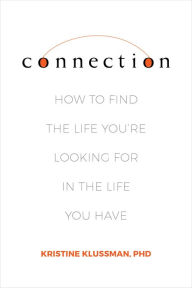 Connection: How to Find the Life You're Looking for in the Life You Have