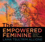 Title: The Empowered Feminine: Meditating with the Dakini Mandala, Author: Lama Tsultrim Allione