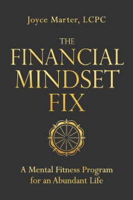 Title: The Financial Mindset Fix: A Mental Fitness Program for an Abundant Life, Author: Joyce Marter