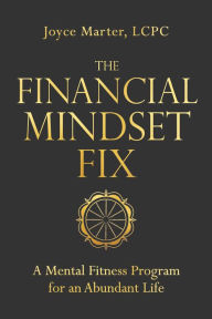 Title: The Financial Mindset Fix: A Mental Fitness Program for an Abundant Life, Author: Joyce Marter