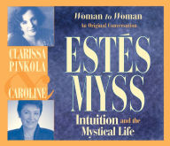 Title: Intuition and the Mystical Life: Woman to Woman: An Original Conversation, Author: Clarissa Pinkola Estés Ph.D.