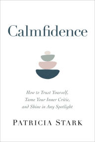 Top free ebooks download Calmfidence: How to Trust Yourself, Tame Your Inner Critic, and Shine in Any Spotlight by 