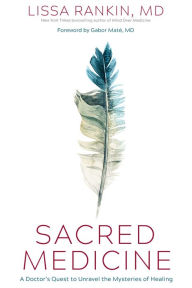 Title: Sacred Medicine: A Doctor's Quest to Unravel the Mysteries of Healing, Author: Lissa Rankin MD