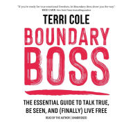 Title: Boundary Boss: The Essential Guide to Talk True, Be Seen, and (Finally) Live Free, Author: Terri Cole MSW