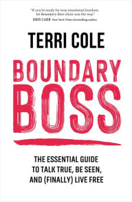 Title: Boundary Boss: The Essential Guide to Talk True, Be Seen, and (Finally) Live Free, Author: Terri Cole MSW