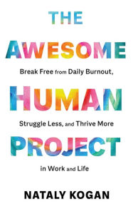 Free download ebooks in pdf The Awesome Human Project: Break Free from Daily Burnout, Struggle Less, and Thrive More in Work and Life 9781683647850 MOBI DJVU