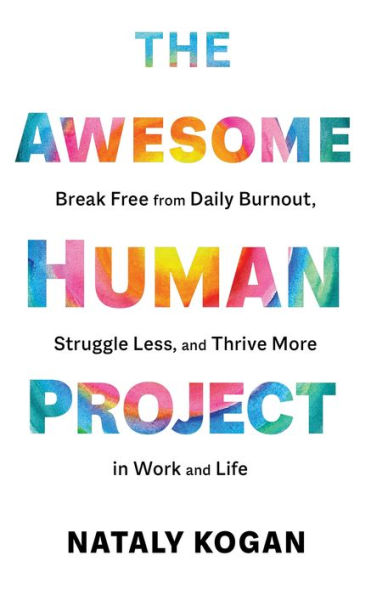 The Awesome Human Project: Break Free from Daily Burnout, Struggle Less, and Thrive More Work Life