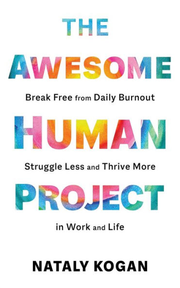 The Awesome Human Project: Break Free from Daily Burnout, Struggle Less, and Thrive More in Work and Life