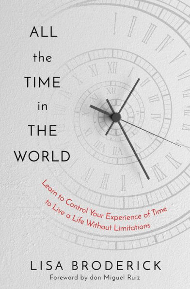 All the Time World: Learn to Control Your Experience of Live a Life Without Limitations
