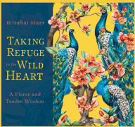 Title: Taking Refuge in the Wild Heart: A Fierce and Tender Wisdom, Author: Mirabai Starr