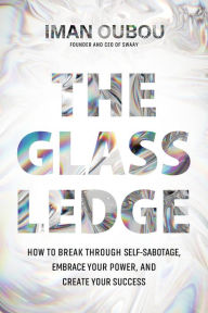 Free ebook downloads for nook color The Glass Ledge: How to Break Through Self-Sabotage, Embrace Your Power, and Create Your Success 9781683648598 English version by Iman Oubou 