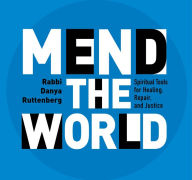 Title: Mend the World: Spiritual Tools for Healing, Repair, and Justice, Author: Rabbi Danya Ruttenberg
