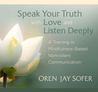 Title: Speak Your Truth with Love and Listen Deeply: A Training in Mindfulness-Based Nonviolent Communication, Author: Oren Jay Sofer
