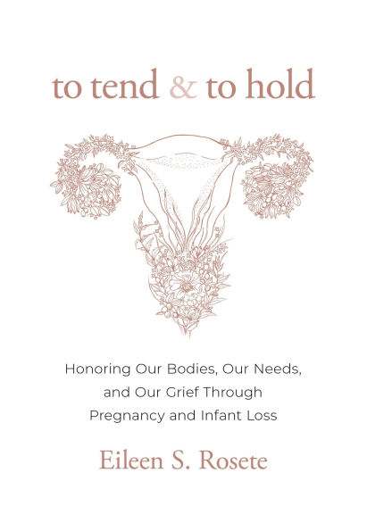 To Tend and To Hold: Honoring Our Bodies, Our Needs, and Our Grief Through Pregnancy and Infant Loss