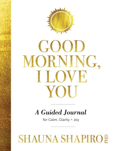 Good Morning, I Love You: A Guided Journal for Calm, Clarity, and Joy