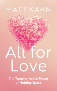 E book pdf free download All for Love: The Transformative Power of Holding Space RTF ePub PDF by Matt Kahn 9781683649144 (English literature)