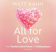 Title: All for Love: The Transformative Power of Holding Space, Author: Matt Kahn