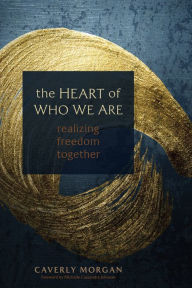 Title: The Heart of Who We Are: Realizing Freedom Together, Author: Caverly Morgan