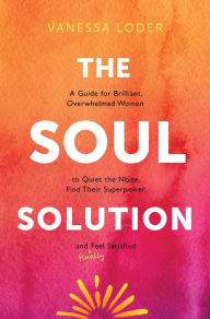 Download pdfs of textbooks for free The Soul Solution: A Guide for Brilliant, Overwhelmed Women to Quiet the Noise, Find Their Superpower, and (Finally) Feel Satisfied English version
