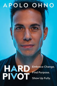 Title: Hard Pivot: Embrace Change. Find Purpose. Show Up Fully., Author: Apolo Ohno