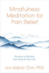 Title: Mindfulness Meditation for Pain Relief: Practices to Reclaim Your Body and Your Life, Author: Jon Kabat-Zinn Ph.D.