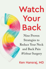 Title: Watch Your Back: Nine Proven Strategies to Reduce Your Neck and Back Pain Without Surgery, Author: Ken Hansraj MD