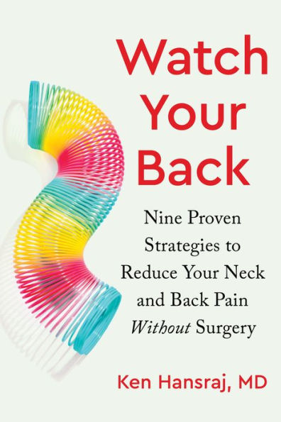 Watch Your Back: Nine Proven Strategies to Reduce Neck and Back Pain Without Surgery