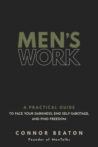 Men's Work: A Practical Guide to Face Your Darkness, End Self-Sabotage, and Find Freedom