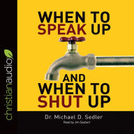 Title: When to Speak Up & When to Shut Up: Principles for Conversations You Won't Regret, Author: Michael D. Sedler