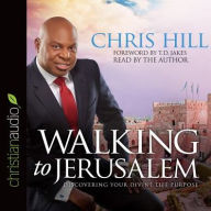 Title: Walking to Jerusalem: Discovering Your Divine Life Purpose, Author: Chris Hill