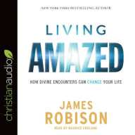 Title: Living Amazed: How Divine Encounters Can Change Your Life, Author: James Robison