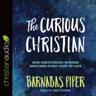 Title: The Curious Christian: How Discovering Wonder Enriches Every Part of Life, Author: Barnabas Piper