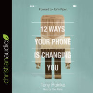 Title: 12 Ways Your Phone Is Changing You, Author: Tony Reinke