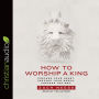 How to Worship a King: Prepare Your Heart. Prepare Your World. Prepare The Way.