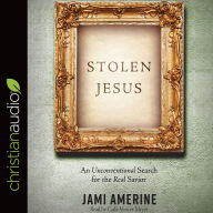Title: Stolen Jesus: An Unconventional Search for the Real Savior, Author: Jami Amerine