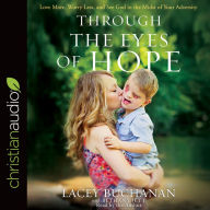 Title: Through the Eyes of Hope: Love More, Worry Less, and See God in the Midst of Your Adversity, Author: Lacey Buchanan