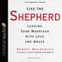 Like the Shepherd: Leading Your Marriage with Love and Grace