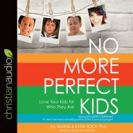 Title: No More Perfect Kids: Love Your Kids for Who They Are, Author: Jill Savage