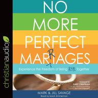 Title: No More Perfect Marriages: Experience the Freedom of Being Real Together, Author: Mark Savage