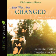 Title: And We Are Changed: Encounters with a Transforming God, Author: Priscilla Shirer